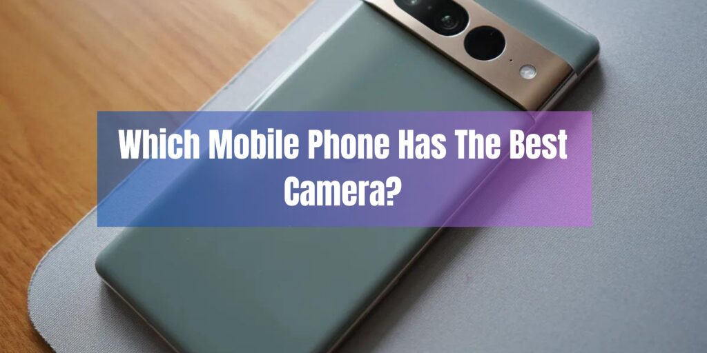 Which Mobile Phone Has The Best Camera?